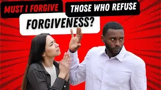 Must I Forgive Those Who Refuse Forgiveness?