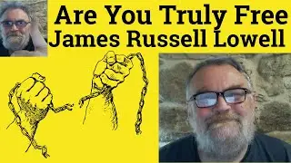 😎Are Ye Truly Free by James Russell Lowell Analysis - Are Ye Truly Free James Russell Lowell Summary