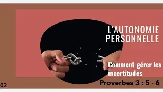 &laquo; AUTONOMIE PERSONNELLE &raquo; - Comment g&eacute;rer les incertitudes - Prov. 3 : 5 - 6