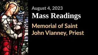August 4   Memorial of Saint John Vianney, Priest   Catholic Daily Mass Readings