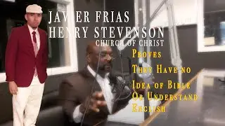 Henry Stevenson, Javier Frias, and the Church of Christ, Proves they do not Know Bible or English