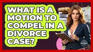 What Is A Motion To Compel In A Divorce Case? - Get Divorce Answers
