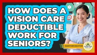 How Does A Vision Care Deductible Work For Seniors? - Golden Years Health Plan