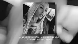 worst behavior - ariana grande (slowed + bass boosted)