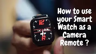 How to use your Smart watches as a Camera Remote.