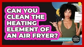 Can You Clean The Heating Element Of An Air Fryer?