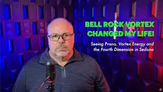 Bell Rock Changed My Life: Seeing Prana, Vortex Energy & the Fourth Dimension in Sedona