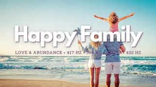 𝄞 Happy Family! ~ Love + Abundance ~ 417 Hz + 396 Hz + 639 Hz + 432 Hz Energy ~ Classical Music