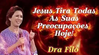 Jesus Tira Todas As Suas Preocupações Hoje!   Dra  Filó 2026