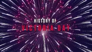 HISTORY OF | Victoria Day