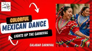 MEXICAN CULTURAL DANCE/ CALABAR CARNIVAL