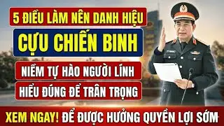 Muốn được công nhận là cựu chiến binh cần đáp ứng những tiêu chí quan trọng nào