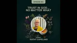 Episode 3 - Kathy Copeland - Trust in God...No Matter What.