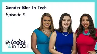 Ladies in Tech Episode 2 - Gender Bias in Tech