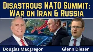 Douglas Macgregor: Disastrous NATO Summit - Renewed War on Iran & Russia