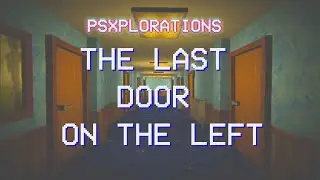 THE LAST DOOR ON THE LEFT - PSXPLORATIONS