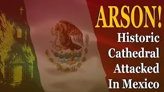 Historic Cathedral Attacked In Mexico