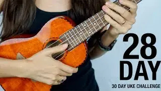 DAY 28 - FOUR CHORDS, MANY SONGS - 30 DAY UKE CHALLENGE