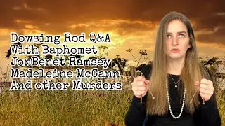 Dowsing Rod Q&A | JonBen&eacute;t Ramsey, Madeleine McCann, and Other Murders