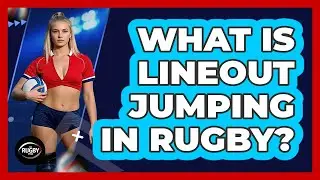 What Is Lineout Jumping In Rugby?