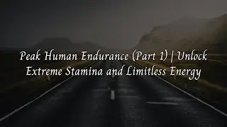 Peak Human Endurance (Part 1) | Unlock Extreme Stamina and Limitless Energy