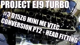 Project EJ9 Turbo #3 D15Z6 MINI ME VTEC CONVERSION PT2 - HEAD FITTING