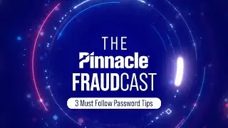 Pinnacle Fraudcast: 3 Must Follow Password Tips