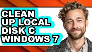 How to Clean Up Local Disk C Windows 7 - Easy Guide