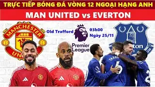 TRỰC TIẾP I MAN UNITED vs EVERTON, 03h00 NG&Agrave;Y 25/11 V&Ograve;NG 12 NGOẠI HẠNG ANH 2025/26, LINK XEM B&Oacute;NG Đ&Aacute;