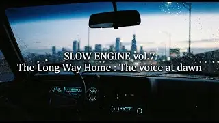 SLOW ENGINE vol.7 - The Long Way Home : The voice at dawn