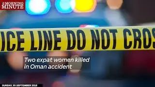 Two expat women killed in Oman accident.