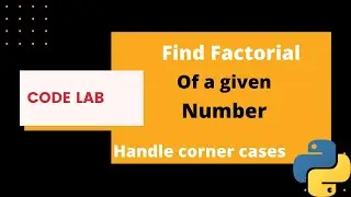 Find  Factorial (n!)of a  given numbers  with corner cases| Codelab | Pyhton | Handling corner cases