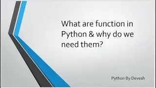 29. Functions in Python, what are they, why do we need functions & how to write to them?