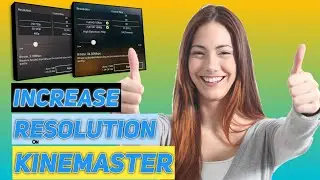 How to Increase Resolution and Frame Rate on Kinemaster Mobile Application