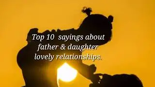 Top 10 father & daughter quotes || Lovely saying about Dad and daughter Relationship| Love you papa.