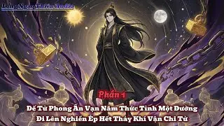 Phần 1 | Đế Tử Phong Ấn Vạn Năm Thức Tỉnh Một Đường Đi Lên Nghiền Ép Hết Thảy Khí Vận Chi Tử