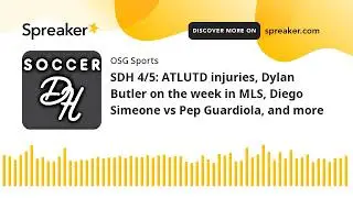 SDH 4/5: ATLUTD injuries, Dylan Butler on the week in MLS, Diego Simeone vs Pep Guardiola, and more