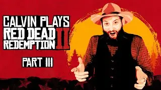 Calvin Plays Red Dead Redemption 2 for the FIRST TIME - Part 3