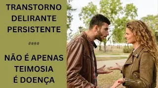 TRANSTORNO DELIRANTE PERSISTENTE. Crenças convictas e irredutíveis sem alucinações ou desorganização