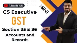 CS Executive - GST - Section 35 to 36 - Accounts and Records - Live Session - 2022