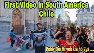 First Video in South America Chile 🇨🇱 | Hamza Noushahi Vlogs