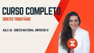 Aula 36 - Direito Material: Impostos IV