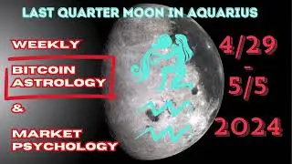 Last Quarter Moon in Aquarius - Weekly Bitcoin Astrology and Market Psychology April 29 to May 5.