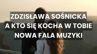 Zdzisława Sośnicka - A kto się kocha w Tobie - NOWA FALA MUZYKI