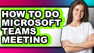 How to Do Microsoft Teams Meeting (full Guide)