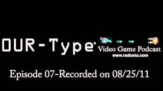 RadiumZ's - OUR-Type - Video game Podcast - EP07
