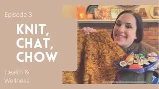 The Reluctant Knitter - Knit, Chat, Chow Ep 3: Health & Wellness