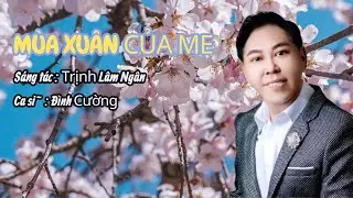 MÙA XUÂN CỦA MẸ. CA SĨ : ĐÌNH CƯỜNG