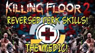 Killing Floor 2 | PLAYING WITH REVERSED PERK SKILLS! - The Medic!
