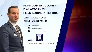 Montgomery County Texas DWI Attorney - Field Sobriety Testing